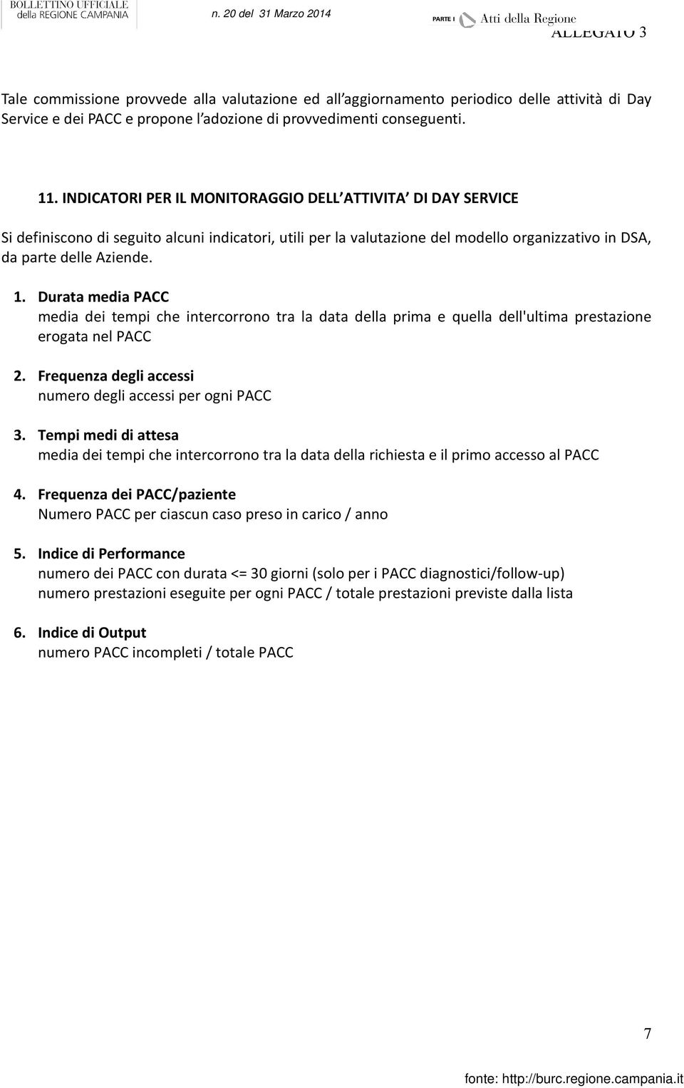 Durata media PACC media dei tempi che intercorrono tra la data della prima e quella dell'ultima prestazione erogata nel PACC 2. Frequenza degli accessi numero degli accessi per ogni PACC 3.