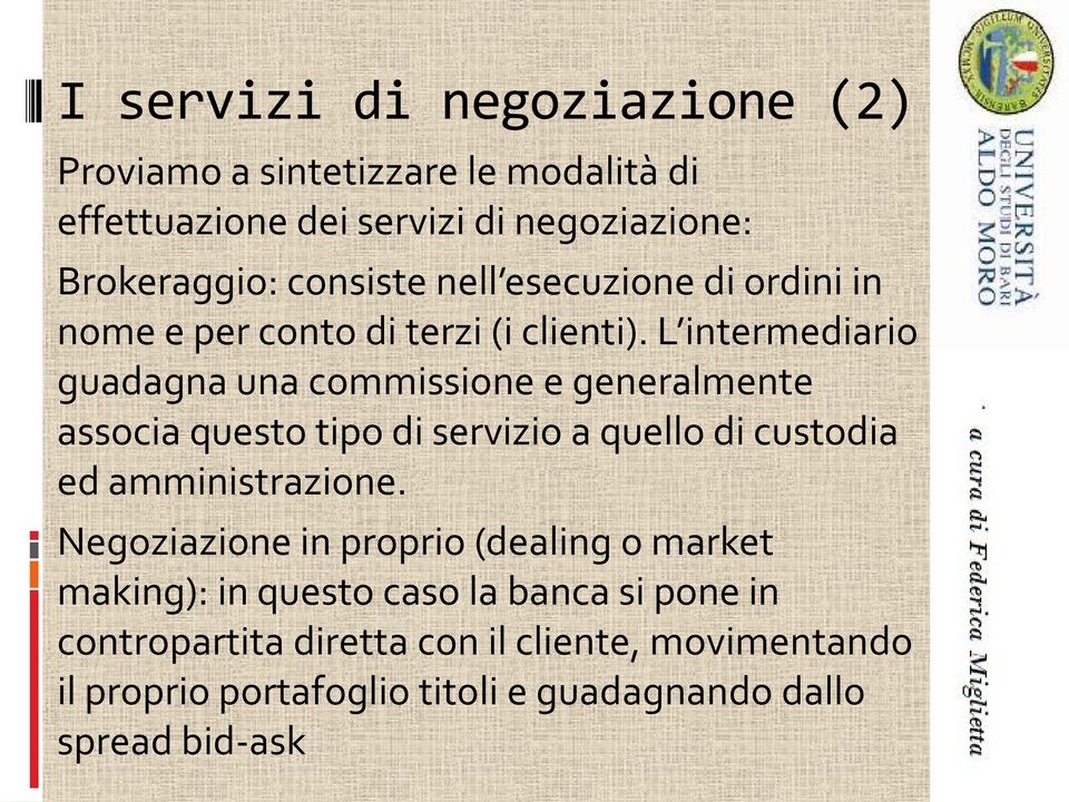 L intermediario guadagna una commissione e generalmente associa questo tipo di servizio a quello di custodia ed amministrazione.