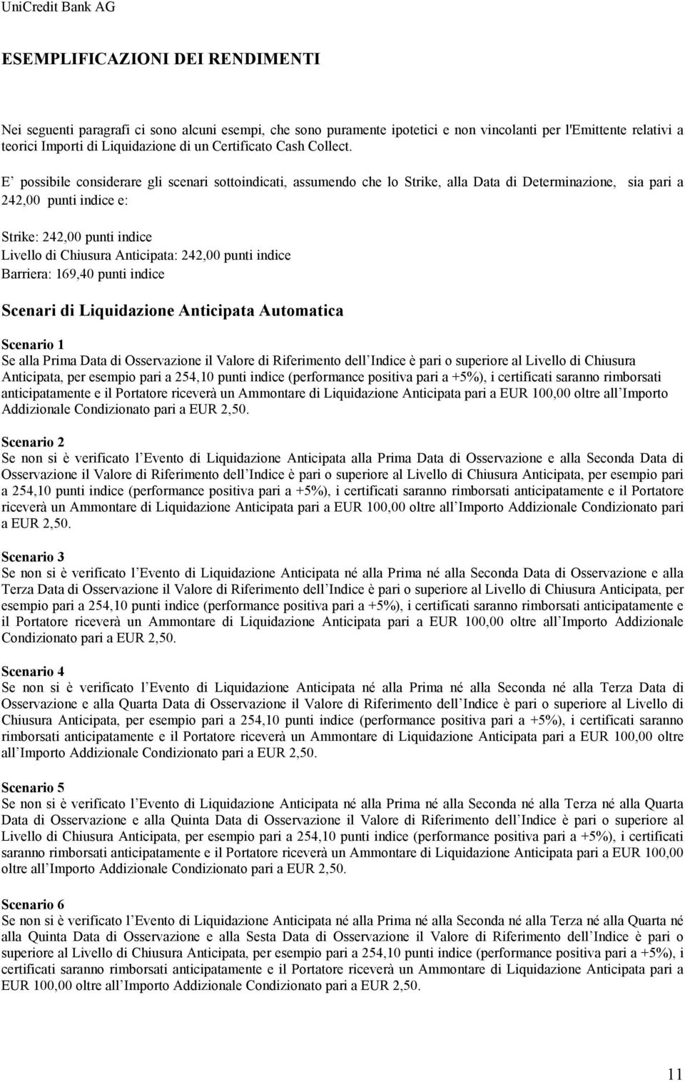 E possibile considerare gli scenari sottoindicati, assumendo che lo Strike, alla Data di Determinazione, sia pari a 242,00 punti indice e: Strike: 242,00 punti indice Livello di Chiusura Anticipata: