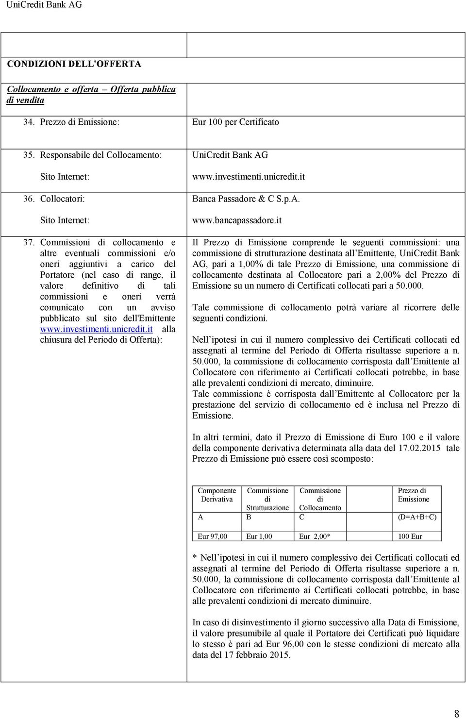 Commissioni di collocamento e altre eventuali commissioni e/o oneri aggiuntivi a carico del Portatore (nel caso di range, il valore definitivo di tali commissioni e oneri verrà comunicato con un