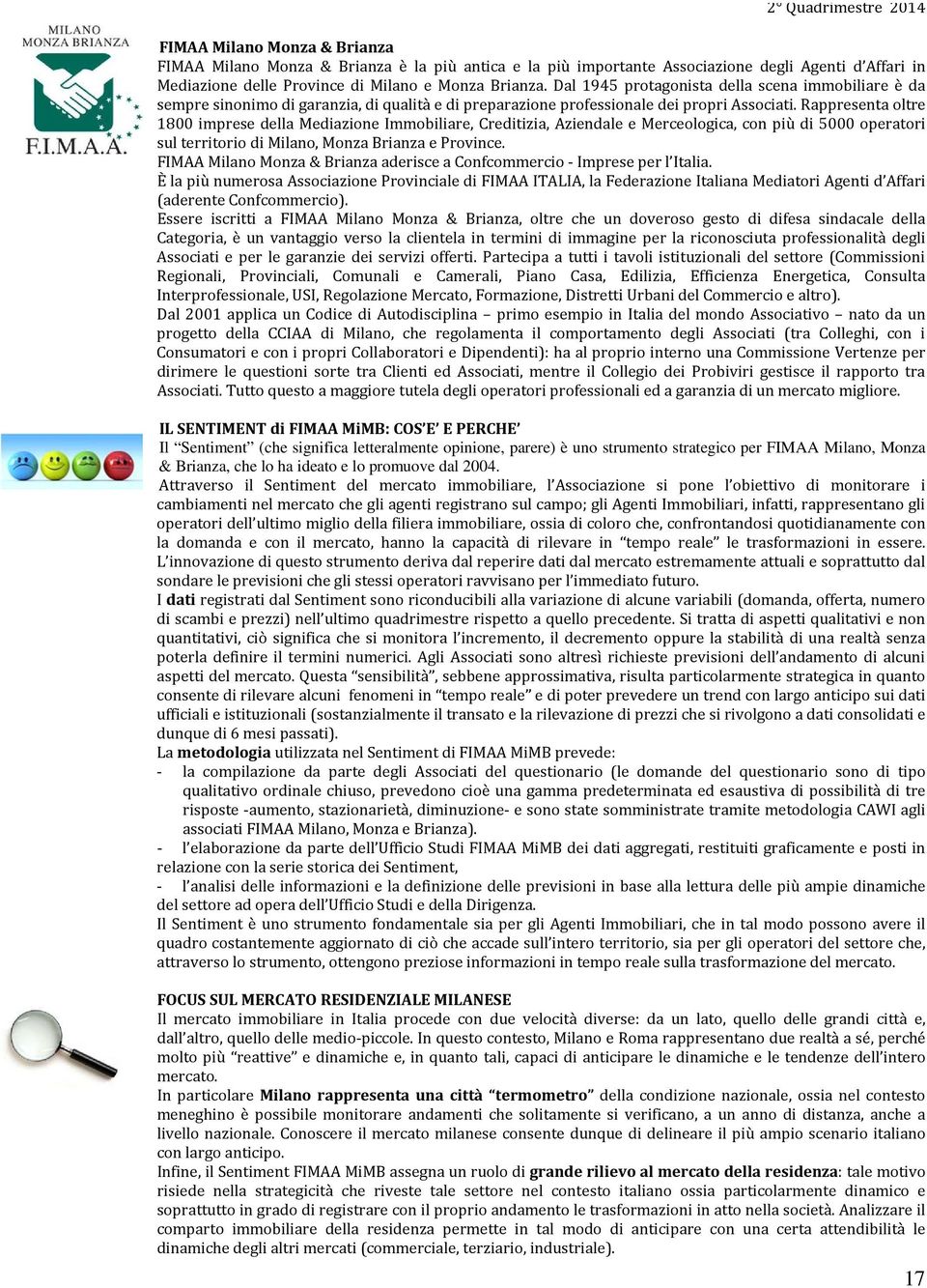 Rappresenta oltre 1800 imprese della Mediazione Immobiliare, Creditizia, Aziendale e Merceologica, con più di 5000 operatori sul territorio di Milano, Monza Brianza e Province.