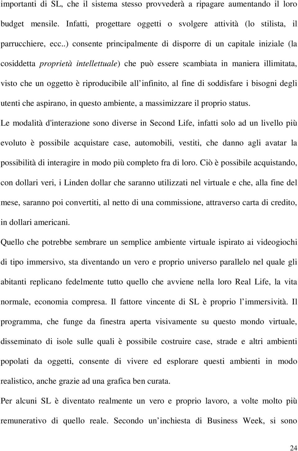 infinito, al fine di soddisfare i bisogni degli utenti che aspirano, in questo ambiente, a massimizzare il proprio status.