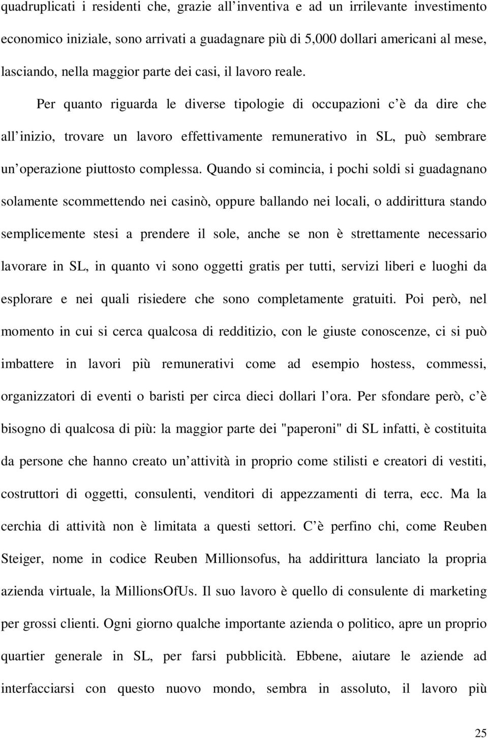 Per quanto riguarda le diverse tipologie di occupazioni c è da dire che all inizio, trovare un lavoro effettivamente remunerativo in SL, può sembrare un operazione piuttosto complessa.