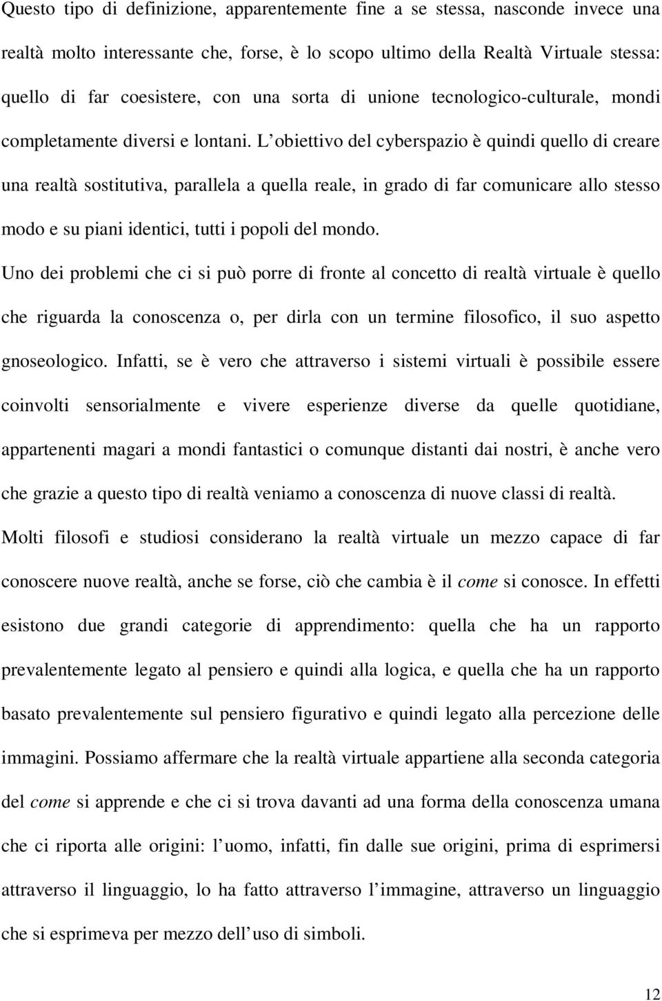 L obiettivo del cyberspazio è quindi quello di creare una realtà sostitutiva, parallela a quella reale, in grado di far comunicare allo stesso modo e su piani identici, tutti i popoli del mondo.