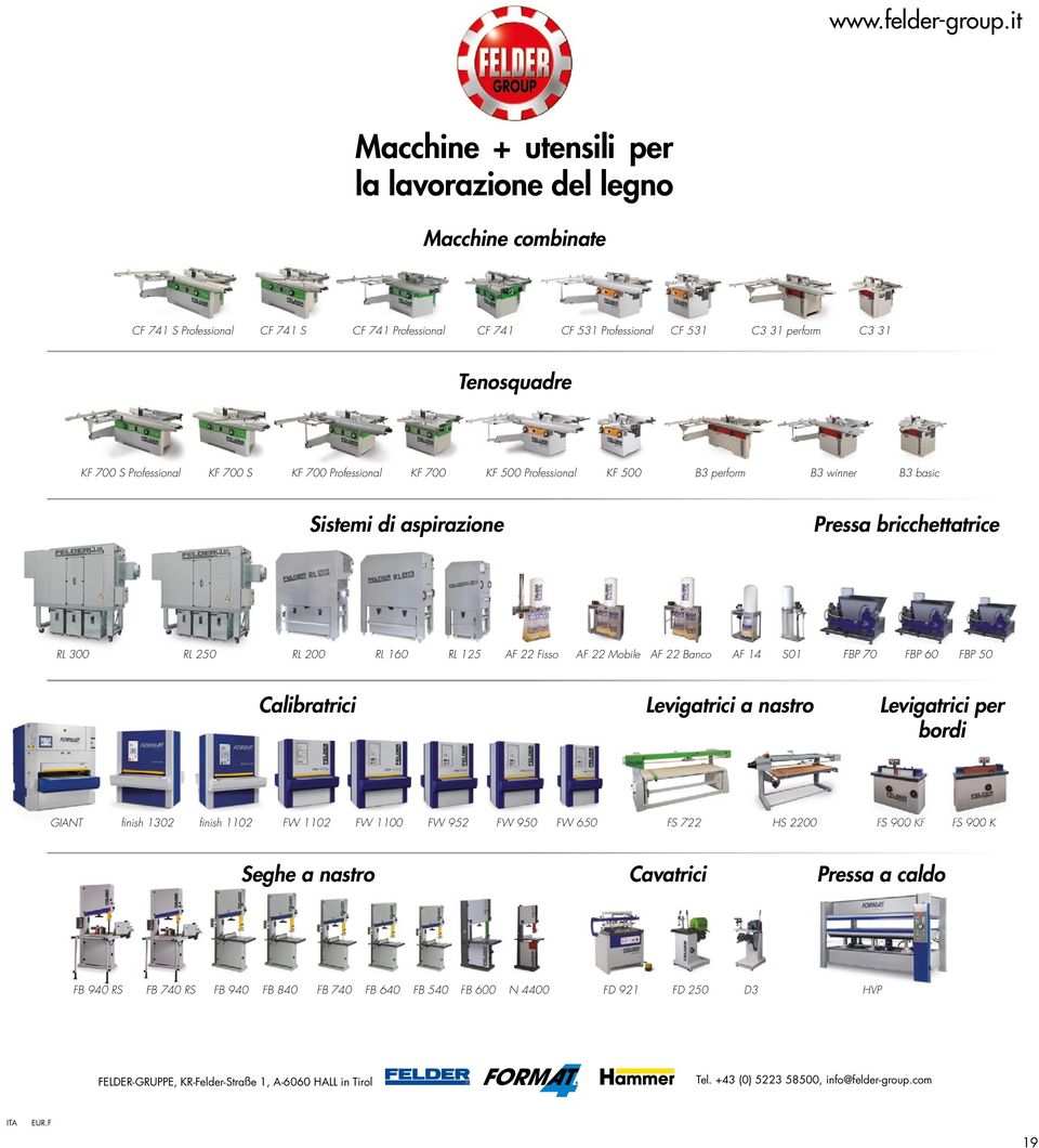 KF 700 S KF 700 Professionl KF 700 KF 500 Professionl KF 500 B3 perform B3 winner B3 bsic Sistemi di spirzione Press bricchetttrice RL 300 RL 250 RL 200 RL 160 RL 125 AF 22 Fisso AF 22 Mobile AF 22