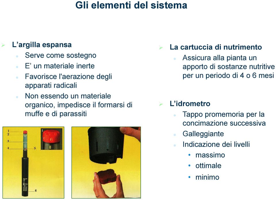 cartuccia di nutrimento Assicura alla pianta un apporto di sostanze nutritive per un periodo di 4 o 6 mesi L