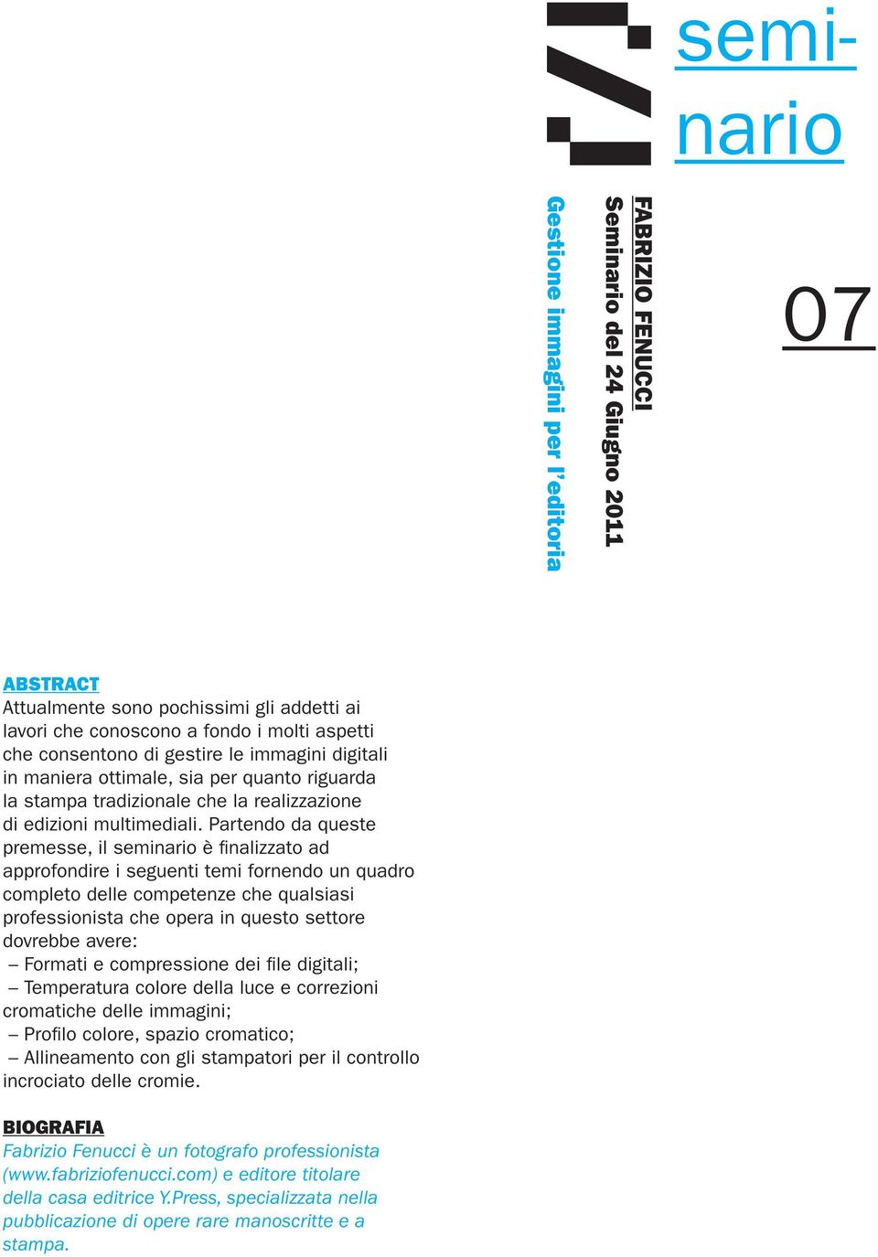 Partendo da queste premesse, il semi è finalizzato ad approfondire i seguenti temi fornendo un quadro completo delle competenze che qualsiasi professionista che opera in questo settore dovrebbe