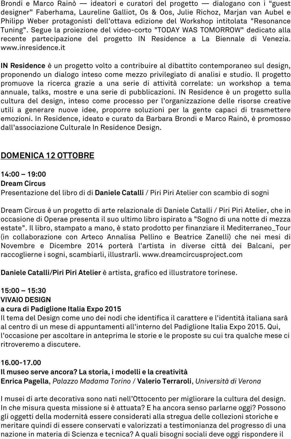 www.inresidence.it IN Residence è un progetto volto a contribuire al dibattito contemporaneo sul design, proponendo un dialogo inteso come mezzo privilegiato di analisi e studio.