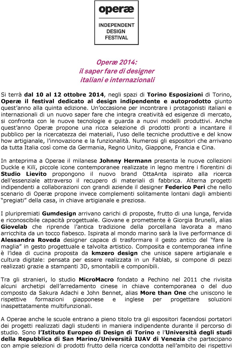 Un occasione per incontrare i protagonisti italiani e internazionali di un nuovo saper fare che integra creatività ed esigenze di mercato, si confronta con le nuove tecnologie e guarda a nuovi