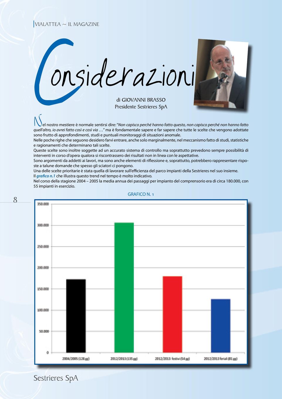 Nelle poche righe che seguono desidero farvi entrare, anche solo marginalmente, nel meccanismo fatto di studi, statistiche e ragionamenti che determinano tali scelte.