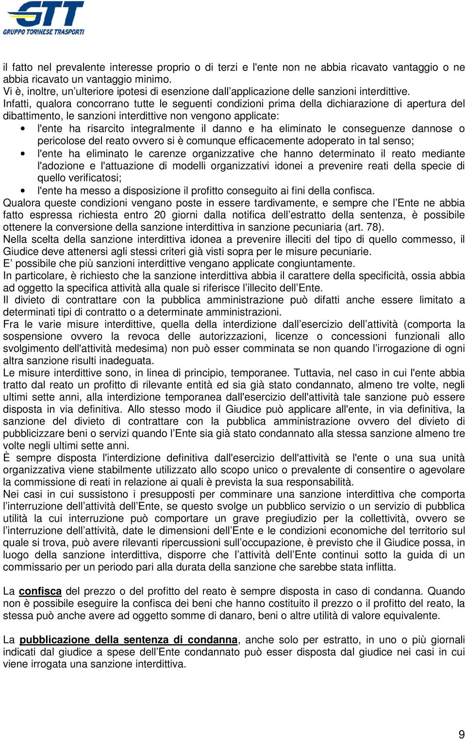 Infatti, qualora concorrano tutte le seguenti condizioni prima della dichiarazione di apertura del dibattimento, le sanzioni interdittive non vengono applicate: l'ente ha risarcito integralmente il