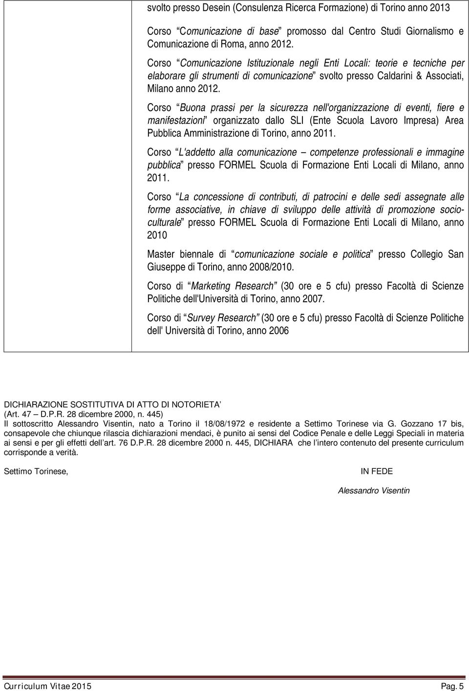 Corso Buona prassi per la sicurezza nell'organizzazione di eventi, fiere e manifestazioni organizzato dallo SLI (Ente Scuola Lavoro Impresa) Area Pubblica Amministrazione di Torino, anno 2011.