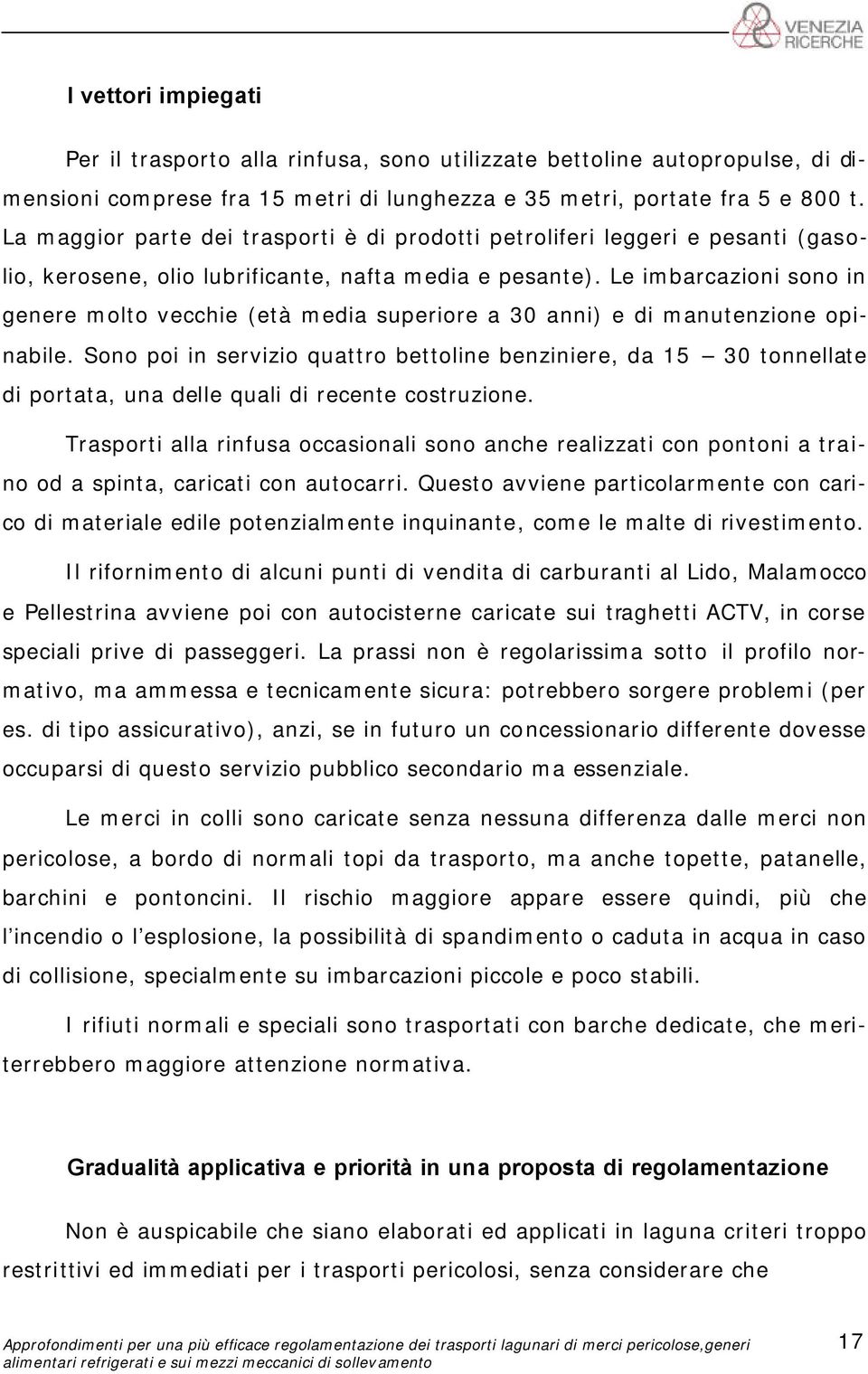 Le imbarcazioni sono in genere molto vecchie (età media superiore a 30 anni) e di manutenzione opinabile.