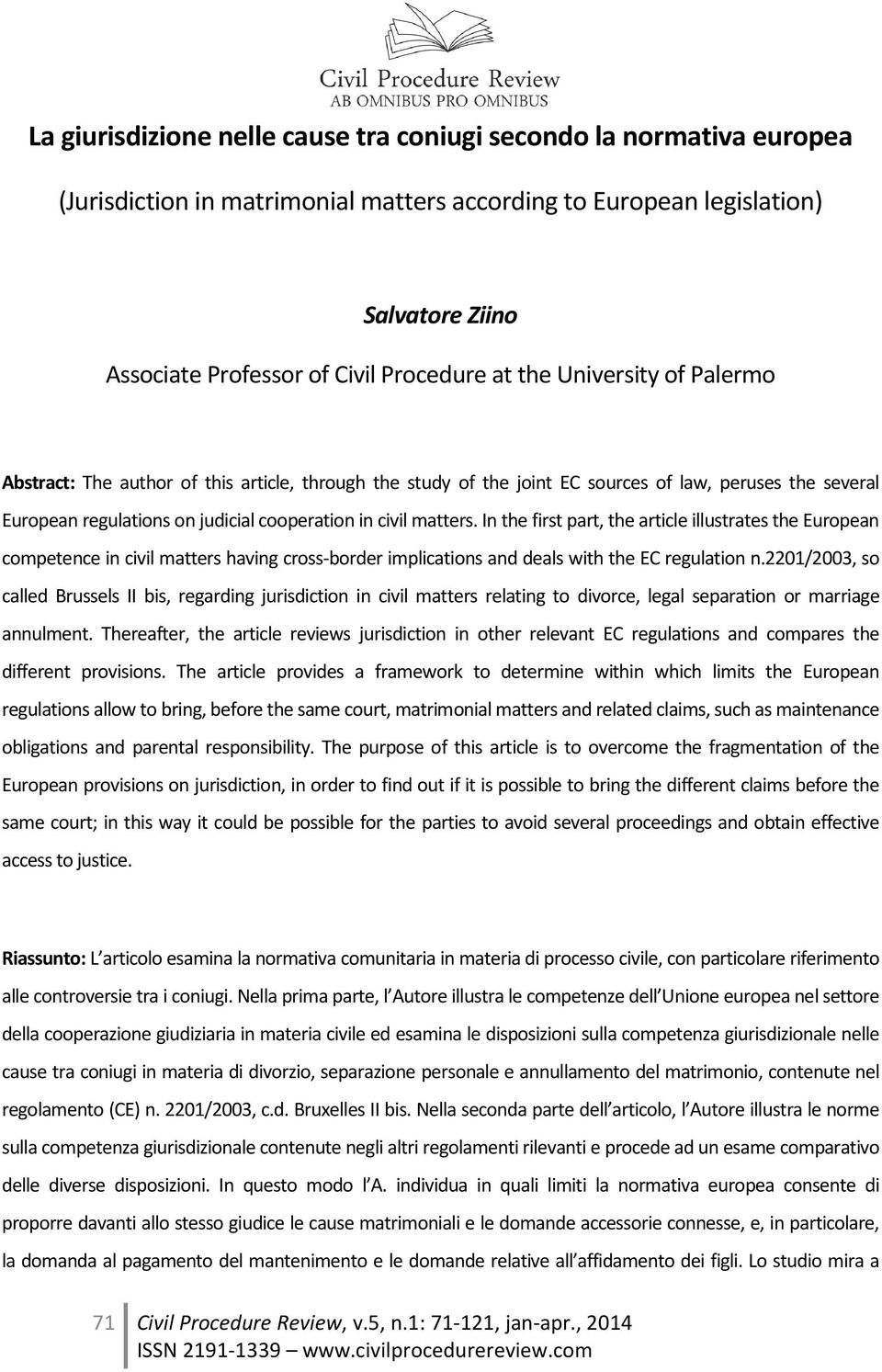 In the first part, the article illustrates the European competence in civil matters having cross-border implications and deals with the EC regulation n.