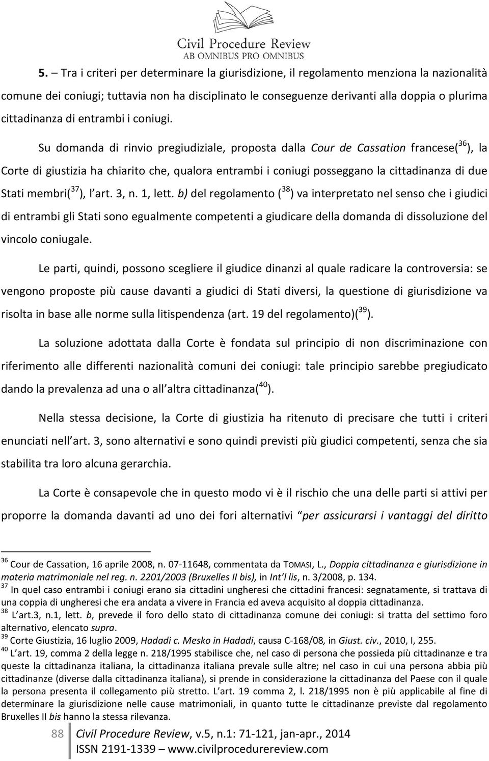 Su domanda di rinvio pregiudiziale, proposta dalla Cour de Cassation francese( 36 ), la Corte di giustizia ha chiarito che, qualora entrambi i coniugi posseggano la cittadinanza di due Stati membri(