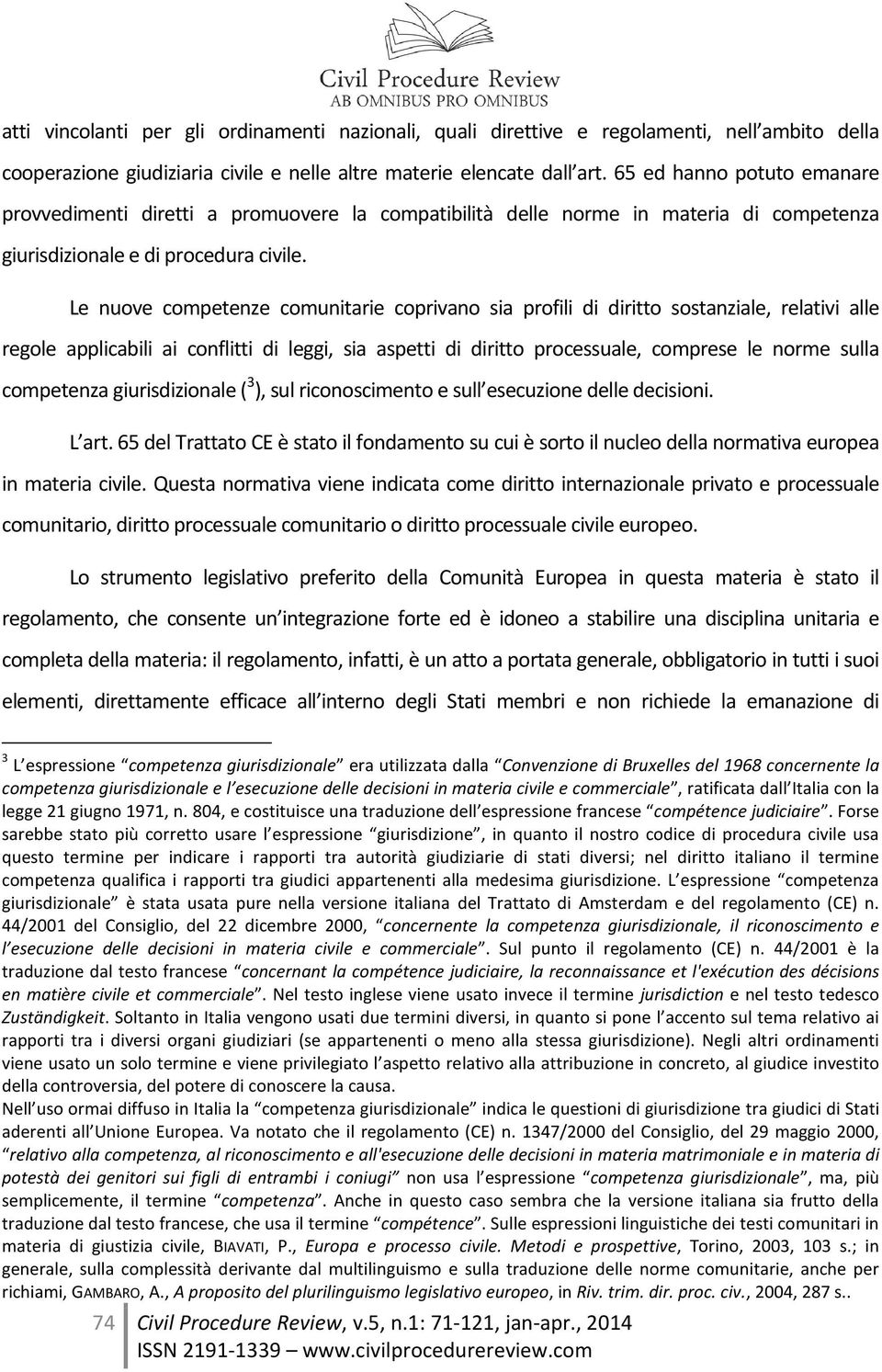 Le nuove competenze comunitarie coprivano sia profili di diritto sostanziale, relativi alle regole applicabili ai conflitti di leggi, sia aspetti di diritto processuale, comprese le norme sulla