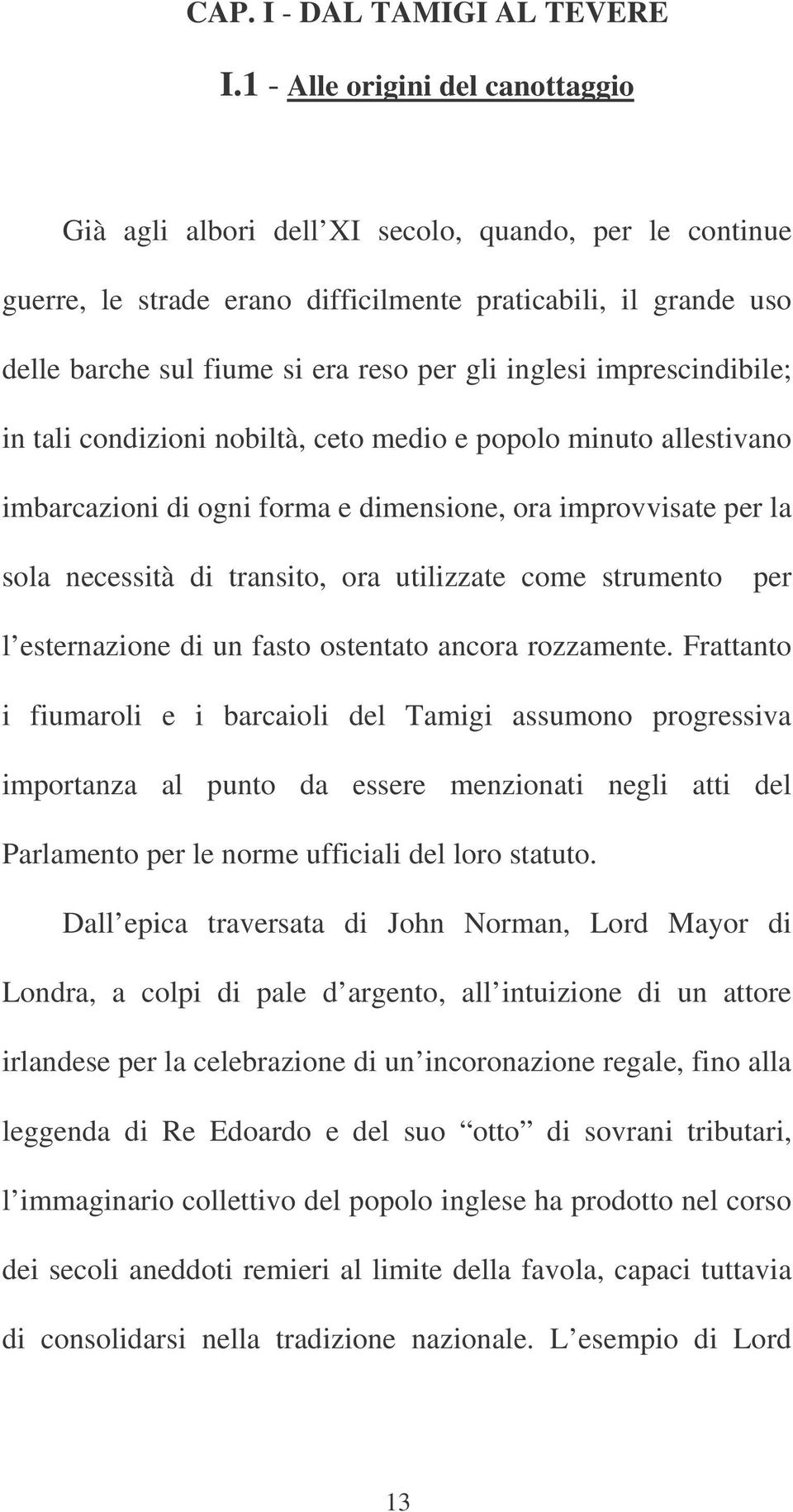 inglesi imprescindibile; in tali condizioni nobiltà, ceto medio e popolo minuto allestivano imbarcazioni di ogni forma e dimensione, ora improvvisate per la sola necessità di transito, ora utilizzate