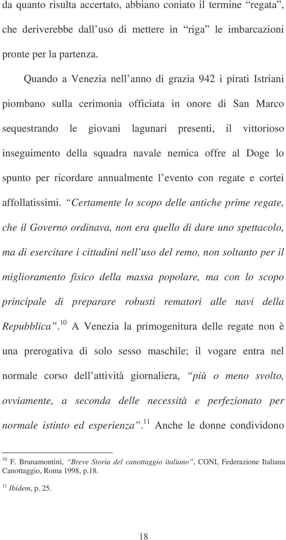 navale nemica offre al Doge lo spunto per ricordare annualmente l evento con regate e cortei affollatissimi.