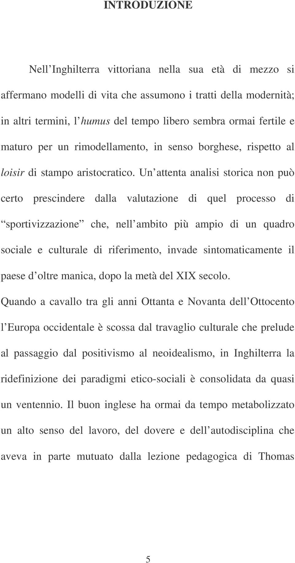 Un attenta analisi storica non può certo prescindere dalla valutazione di quel processo di sportivizzazione che, nell ambito più ampio di un quadro sociale e culturale di riferimento, invade