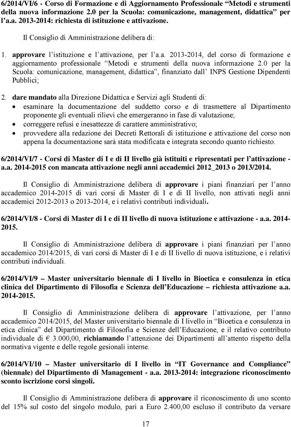 0 per la Scuola: comunicazione, management, didattica, finanziato dall INPS Gestione Dipendenti Pubblici; 2.