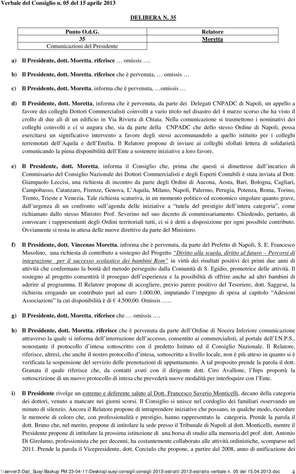 Moretta, informa che è pervenuta, da parte dei Delegati CNPADC di Napoli, un appello a favore dei colleghi Dottori Commercialisti coinvolti a vario titolo nel disastro del marzo scorso che ha visto