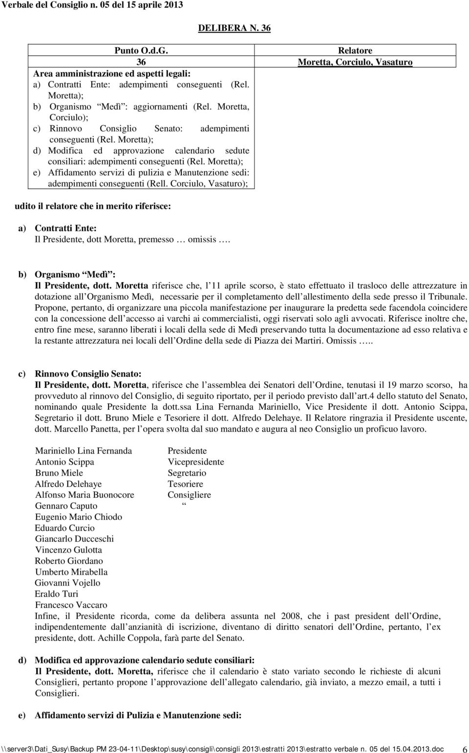 Moretta); e) Affidamento servizi di pulizia e Manutenzione sedi: adempimenti conseguenti (Rell.