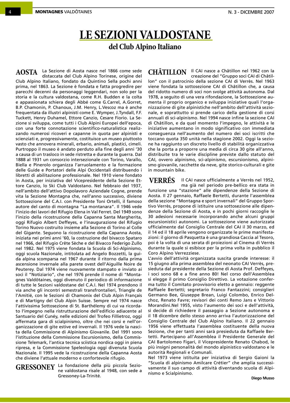 Quintino Sella pochi anni prima, nel 1863. La Sezione è fondata e fatta progredire per parecchi decenni da personaggi leggendari, non solo per la storia e la cultura valdostana, come R.H.