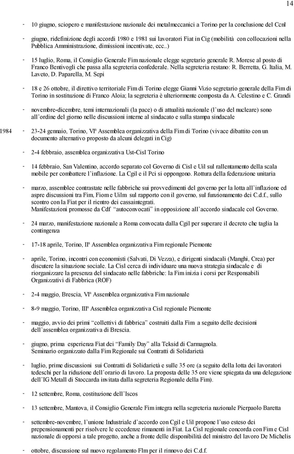 Morese al posto di Franco Bentivogli che passa alla segreteria confederale. Nella segreteria restano: R. Berretta, G. Italia, M. Laveto, D. Paparella, M.