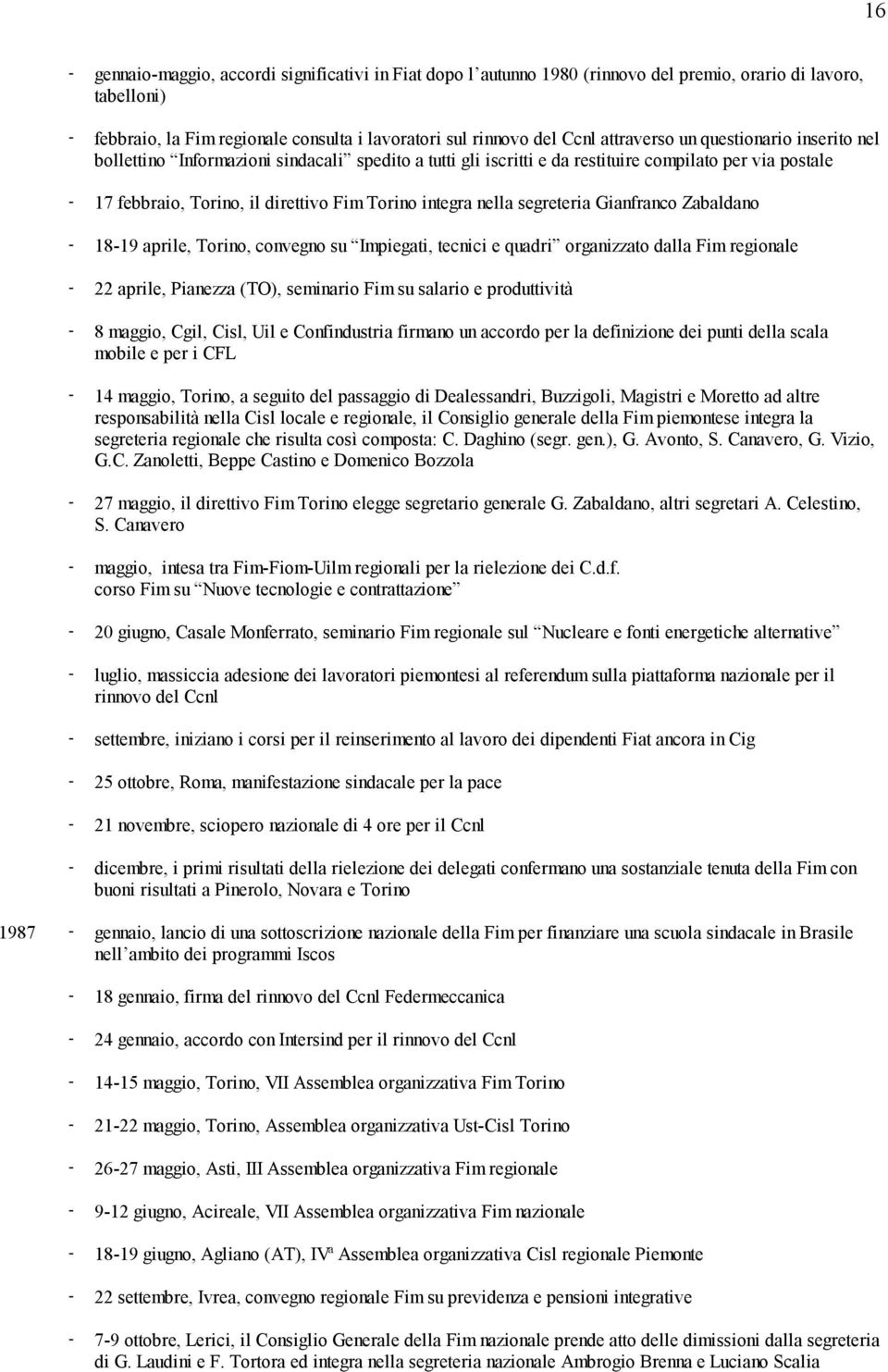 nella segreteria Gianfranco Zabaldano - 18-19 aprile, Torino, convegno su Impiegati, tecnici e quadri organizzato dalla Fim regionale - 22 aprile, Pianezza (TO), seminario Fim su salario e