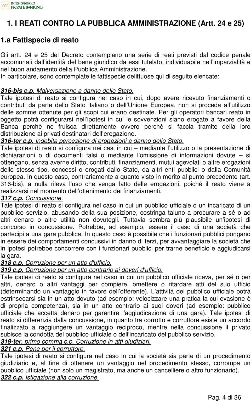 Pubblica Amministrazione. In particolare, sono contemplate le fattispecie delittuose qui di seguito elencate: 316-bis c.p. Malversazione a danno dello Stato.