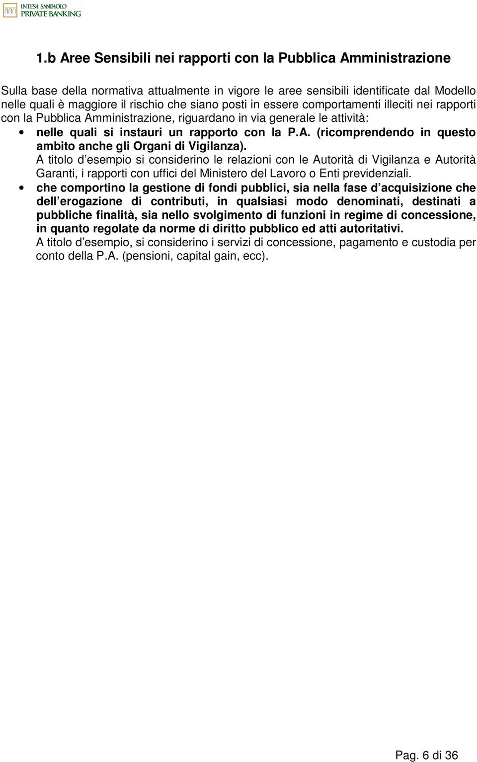 A titolo d esempio si considerino le relazioni con le Autorità di Vigilanza e Autorità Garanti, i rapporti con uffici del Ministero del Lavoro o Enti previdenziali.