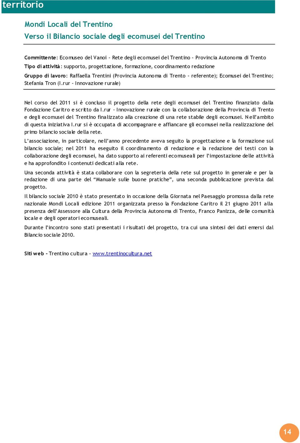 rur Innovazione rurale) Nel corso del 2011 si è concluso il progetto della rete degli ecomusei del Trentino finanziato dalla Fondazione Caritro e scritto da I.