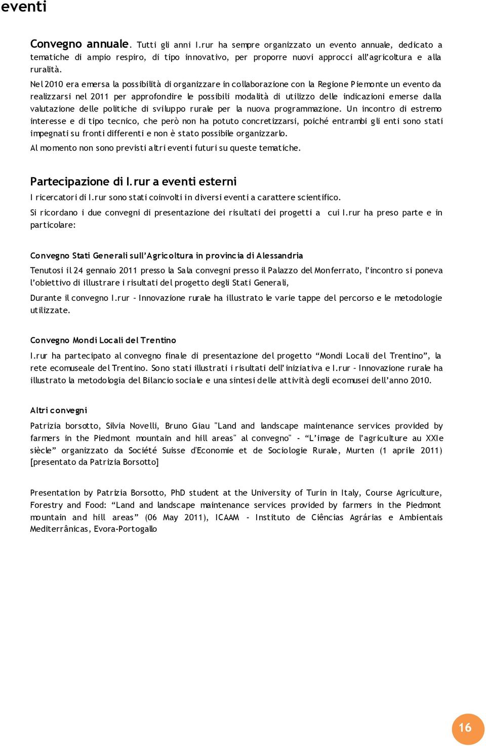 Nel 2010 era emersa la possibilità di organizzare in collaborazione con la Regione Piemonte un evento da realizzarsi nel 2011 per approfondire le possibili modalità di utilizzo delle indicazioni