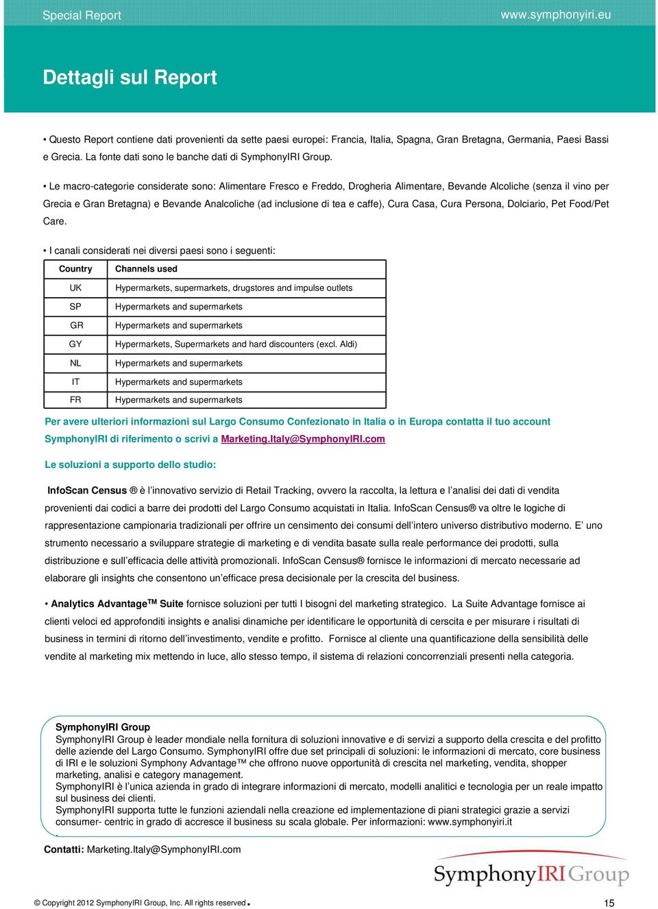 Le macro-categorie considerate sono: Alimentare Fresco e Freddo, Drogheria Alimentare, Bevande Alcoliche (senza il vino per Grecia e Gran Bretagna) e Bevande Analcoliche (ad inclusione di tea e