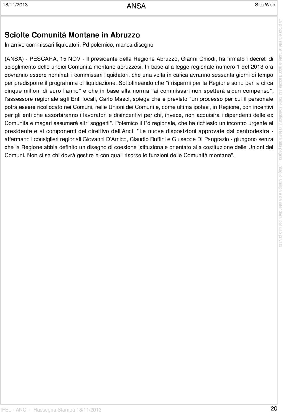 In base alla legge regionale numero 1 del 2013 ora dovranno essere nominati i commissari liquidatori, che una volta in carica avranno sessanta giorni di tempo per predisporre il programma di