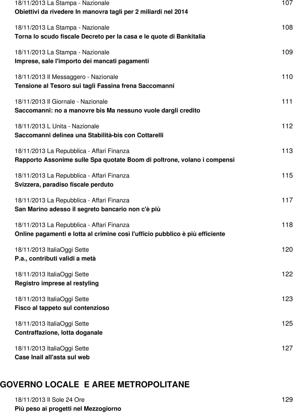 Nazionale Saccomanni: no a manovre bis Ma nessuno vuole dargli credito 18/11/2013 L Unita - Nazionale Saccomanni delinea una Stabilità-bis con Cottarelli 18/11/2013 La Repubblica - Affari Finanza