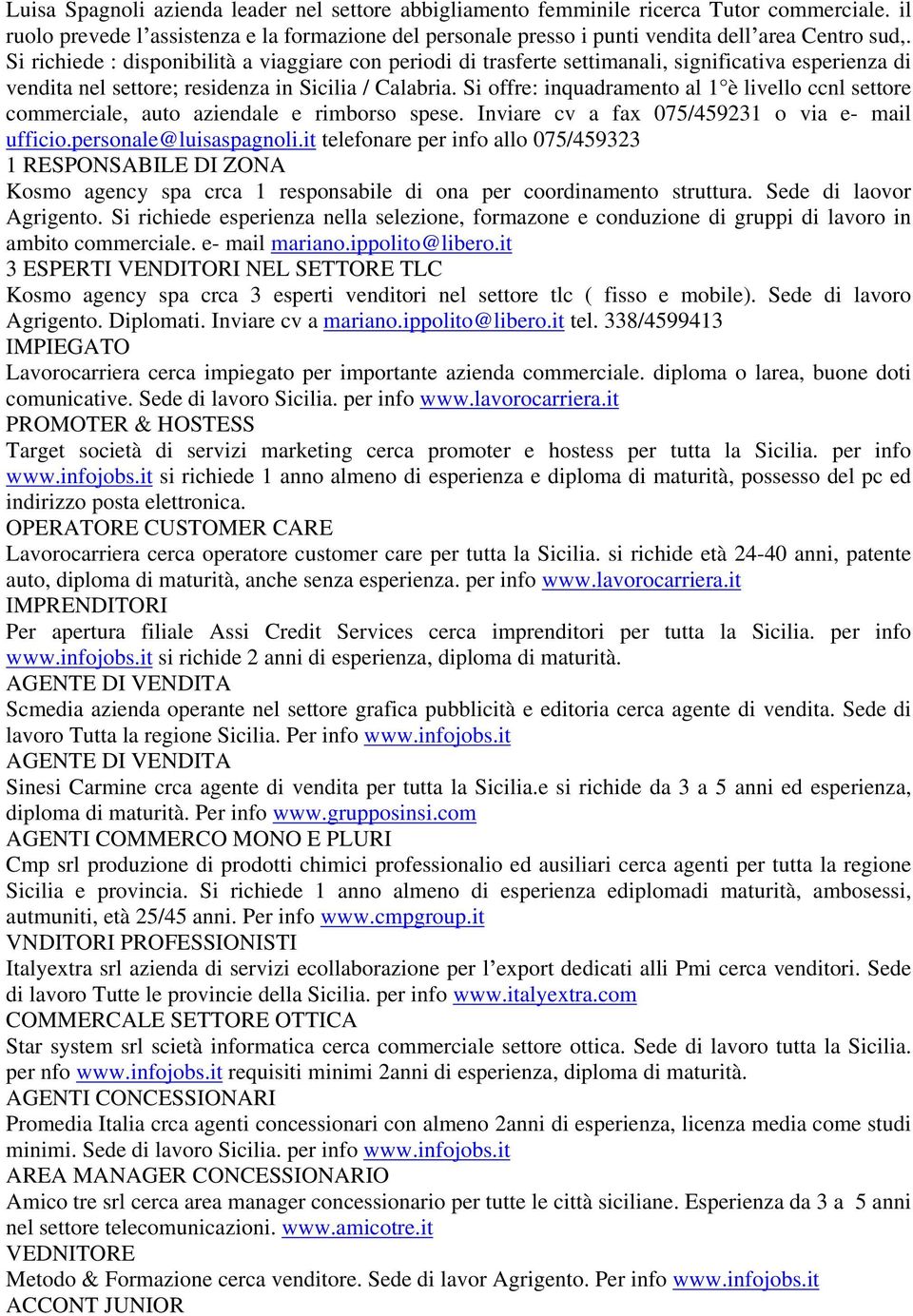 Si offre: inquadramento al 1 è livello ccnl settore commerciale, auto aziendale e rimborso spese. Inviare cv a fax 075/459231 o via e- mail ufficio.personale@luisaspagnoli.