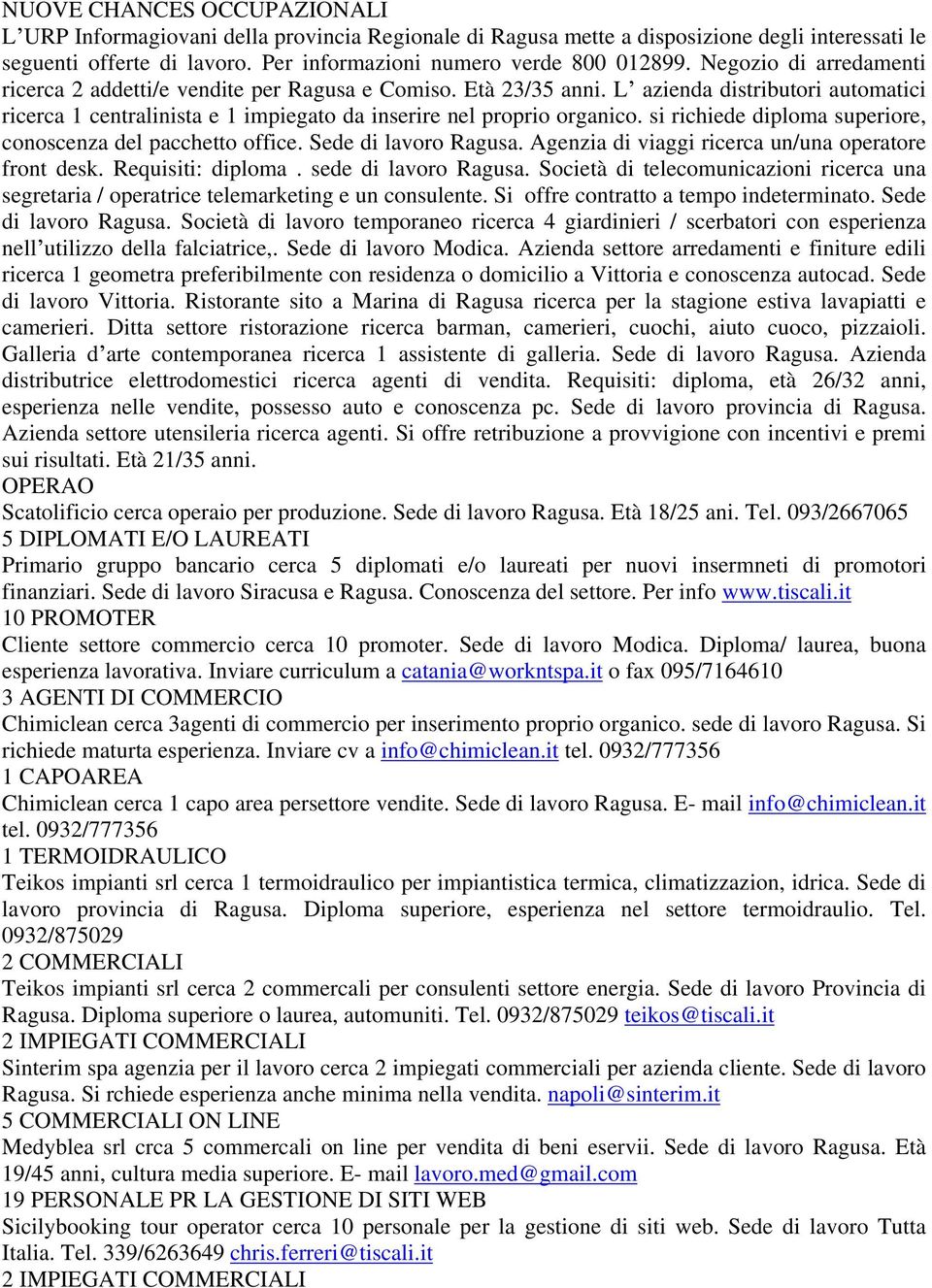 si richiede diploma superiore, conoscenza del pacchetto office. Sede di lavoro Ragusa. Agenzia di viaggi ricerca un/una operatore front desk. Requisiti: diploma. sede di lavoro Ragusa.