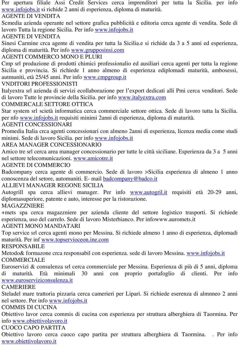 it AGENTE DI VENDITA Sinesi Carmine crca agente di vendita per tutta la Sicilia.e si richide da 3 a 5 anni ed esperienza, diploma di maturità. Per info www.grupposinsi.