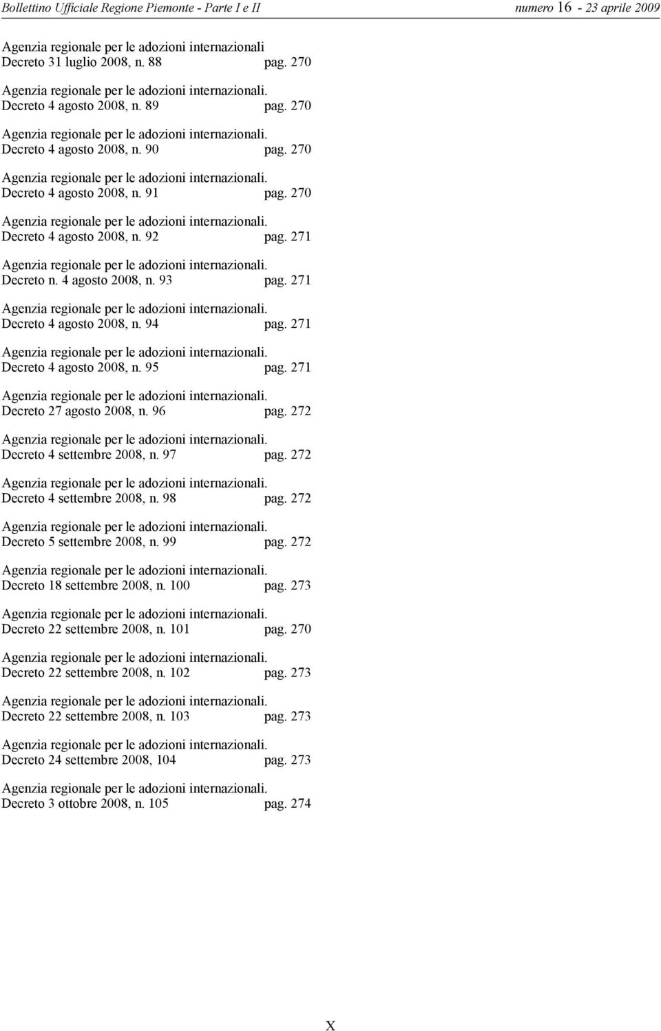 270 Agenzia regionale per le adozioni internazionali. Decreto 4 agosto 2008, n. 92 pag. 271 Agenzia regionale per le adozioni internazionali. Decreto n. 4 agosto 2008, n. 93 pag.