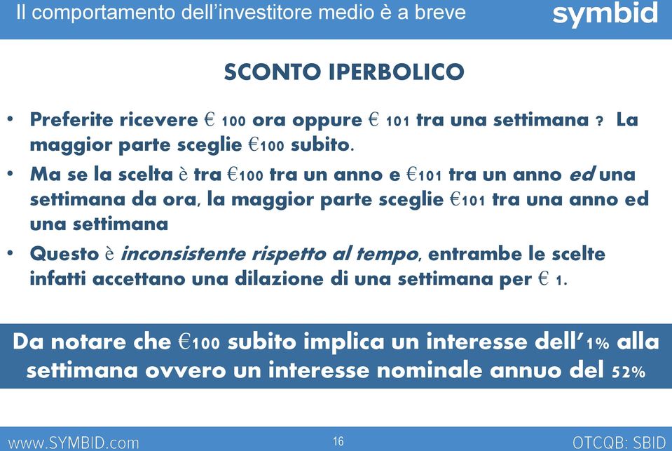 Ma se la scelta è tra 100 tra un anno e 101 tra un anno ed una settimana da ora, la maggior parte sceglie 101 tra una anno ed una