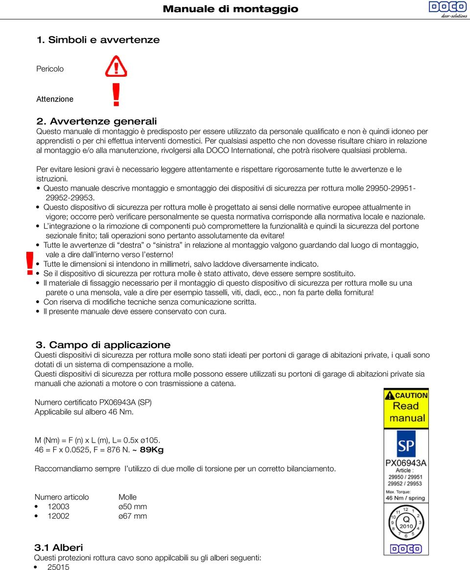 Per qualsiasi aspetto che non dovesse risultare chiaro in relazione al montaggio e/o alla manutenzione, rivolgersi alla DOCO International, che potrà risolvere qualsiasi problema.