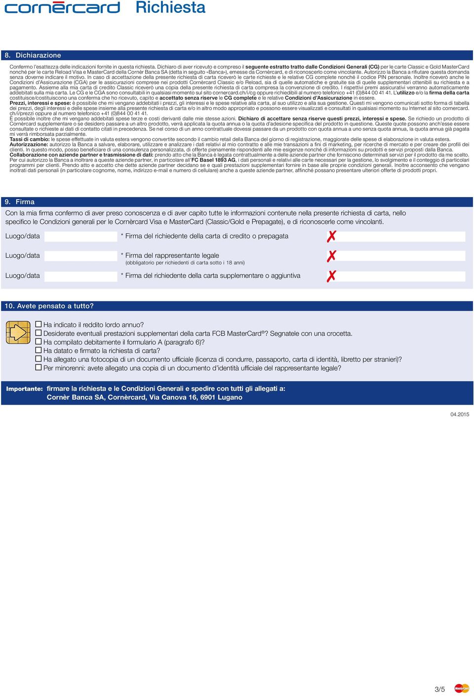 seguito «Banca»), emesse da Cornèrcard, e di riconoscerlo come vincolante. Autorizzo la Banca a rifiutare questa domanda senza doverne indicare il motivo.