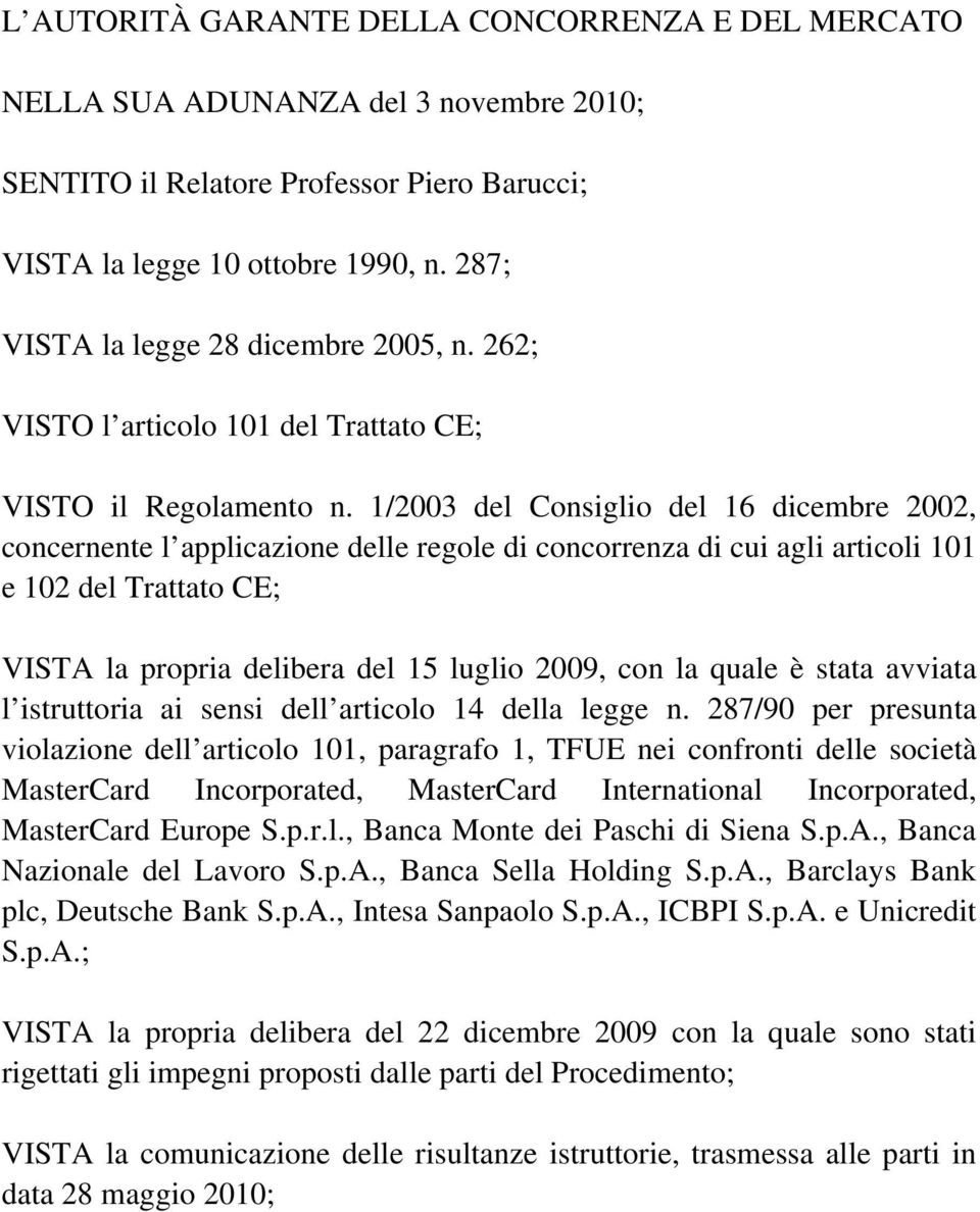 1/2003 del Consiglio del 16 dicembre 2002, concernente l applicazione delle regole di concorrenza di cui agli articoli 101 e 102 del Trattato CE; VISTA la propria delibera del 15 luglio 2009, con la