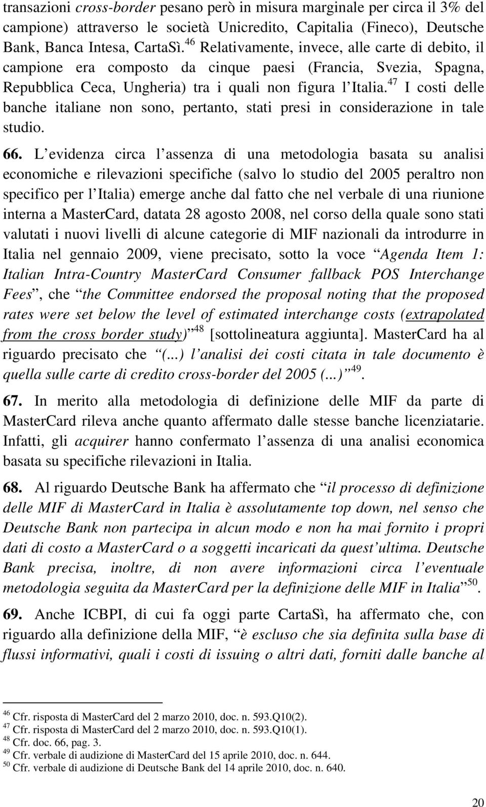 47 I costi delle banche italiane non sono, pertanto, stati presi in considerazione in tale studio. 66.