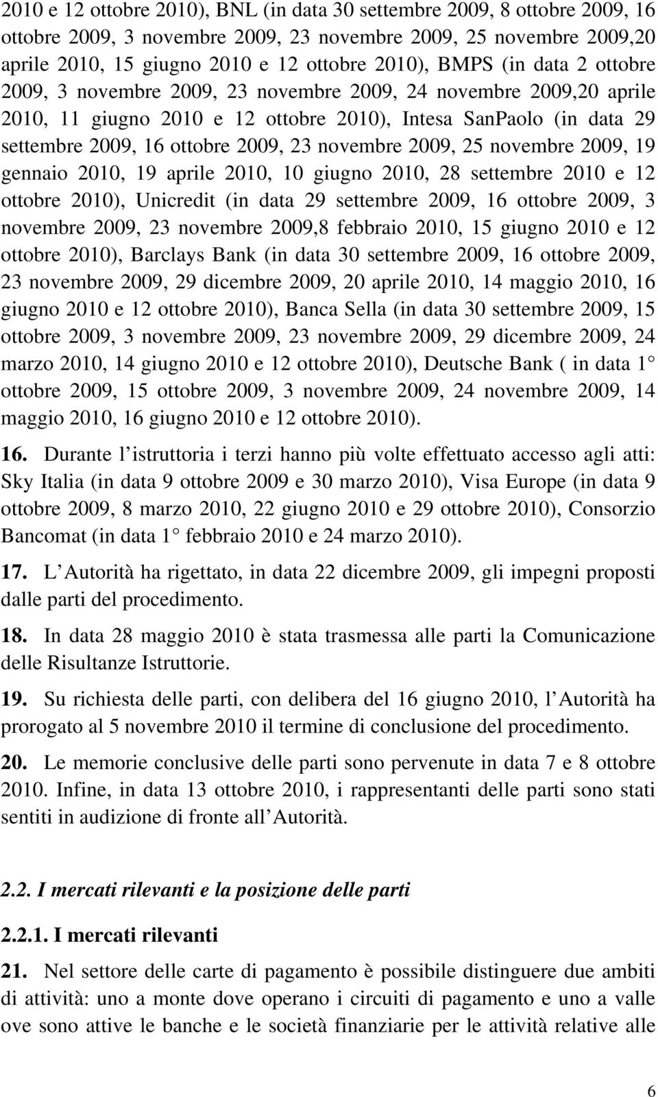 novembre 2009, 25 novembre 2009, 19 gennaio 2010, 19 aprile 2010, 10 giugno 2010, 28 settembre 2010 e 12 ottobre 2010), Unicredit (in data 29 settembre 2009, 16 ottobre 2009, 3 novembre 2009, 23