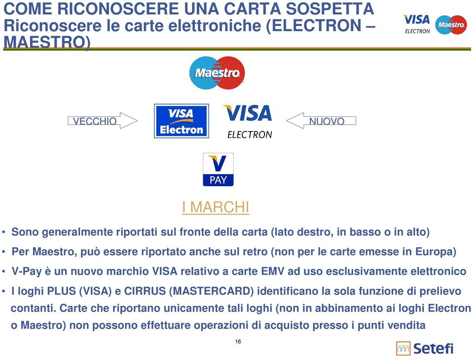 marchio VISA relativo a carte EMV ad uso esclusivamente elettronico I loghi PLUS (VISA) e CIRRUS (MASTERCARD) identificano la sola funzione di prelievo