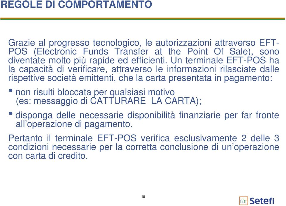 Un terminale EFT-POS ha la capacità di verificare, attraverso le informazioni rilasciate dalle rispettive società emittenti, che la carta presentata in pagamento: non