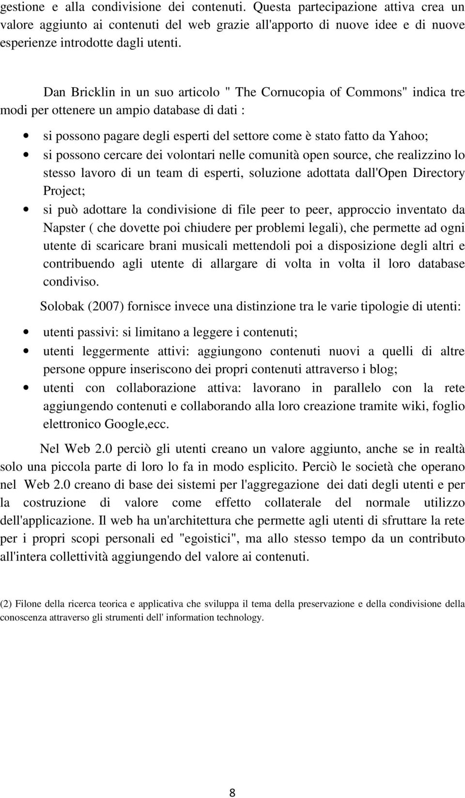 possono cercare dei volontari nelle comunità open source, che realizzino lo stesso lavoro di un team di esperti, soluzione adottata dall'open Directory Project; si può adottare la condivisione di