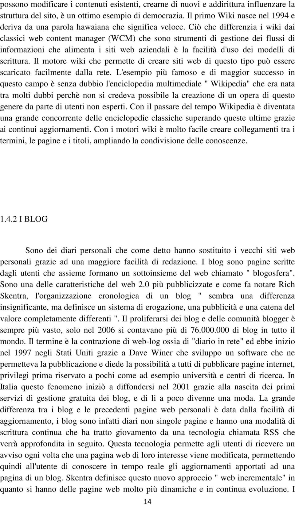 Ciò che differenzia i wiki dai classici web content manager (WCM) che sono strumenti di gestione dei flussi di informazioni che alimenta i siti web aziendali è la facilità d'uso dei modelli di